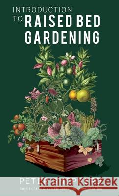 Introduction To Raised Bed Gardening: The ultimate Beginner's Guide to to Starting a Raised Bed Garden and Sustaining Organic Veggies and Plants Peter Shepperd 9781913871215 Wryting Ltd