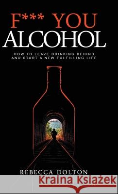 Quit Drinking: Understanding alcoholism, removing the addiction from your life and believing in your future sober self Rebecca Dolton 9781913871475 Wryting Ltd