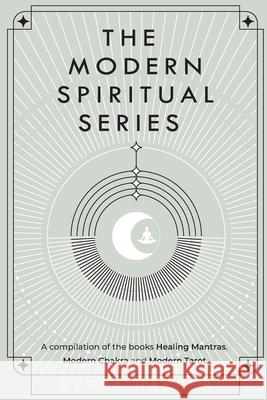 The Modern Spiritual Series: A compilation of the books Healing Mantras, Modern Chakra and Modern Tarot. Verda Harper 9781913871611 Wryting Ltd