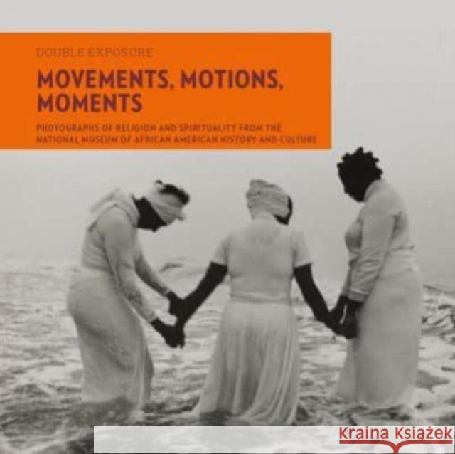 Movements, Motions, Moments: Photographs of Religion and Spirituality from the National Museum of African American History and Culture Eric L Williams 9781913875190 D Giles Ltd