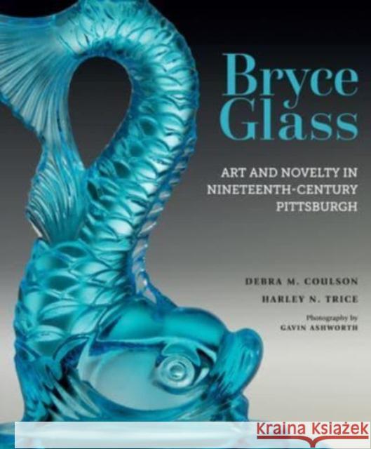 Bryce Glass: Art and Novelty in Nineteenth-Century Pittsburgh Harley N Trice 9781913875336 D Giles Ltd