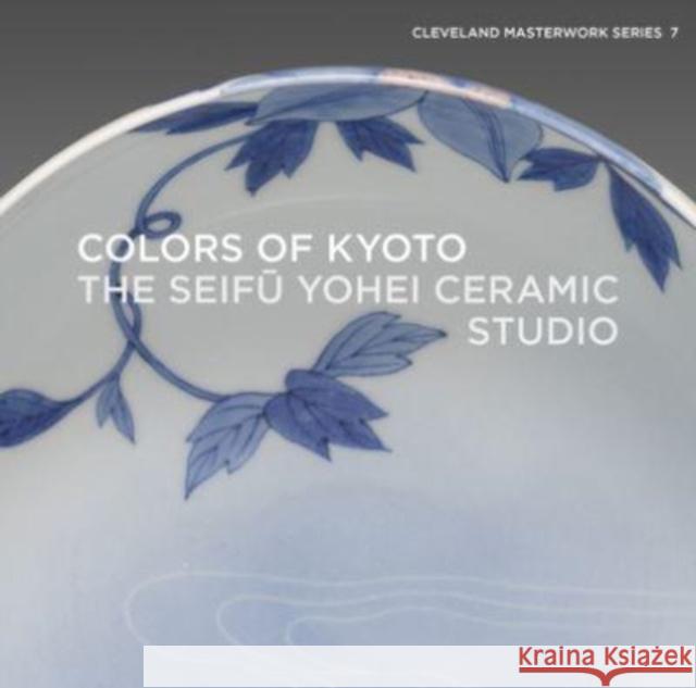 Colors of Kyoto: The Seifū Yohei Ceramic Studio  9781913875541 Giles