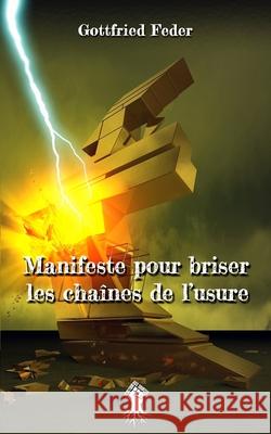 Manifeste pour briser les chaînes de l'usure: Nouvelle édition Gottfried Feder, Michel Drac 9781913890094 Le Retour Aux Sources