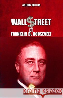 Wall Street et Franklin D. Roosevelt: Nouvelle édition Antony Sutton 9781913890148