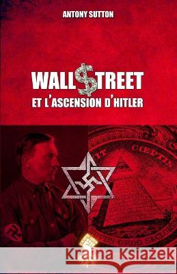 Wall Street et l'ascension d'Hitler: Nouvelle édition Sutton, Antony 9781913890155