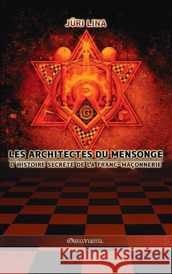 Les architectes du mensonge: L'histoire secrète de la franc-maçonnerie Juri Lina 9781913890179 Omnia Veritas Ltd