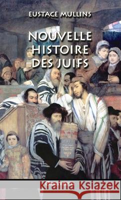 Nouvelle histoire des Juifs Eustace Mullins 9781913890193 Omnia Veritas Ltd