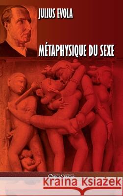 Métaphysique du sexe: Édition intégrale Julius Evola 9781913890230 Omnia Veritas Ltd