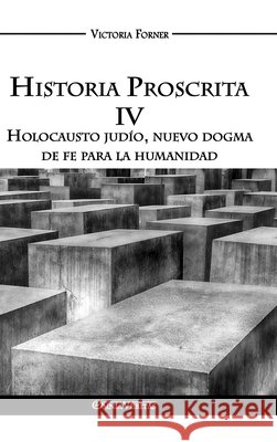 Historia Proscrita IV: Holocausto judío, nuevo dogma de fe para la humanidad Victoria Forner 9781913890292 Omnia Veritas Ltd