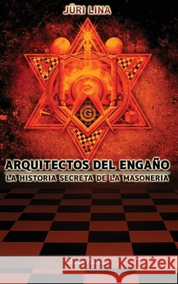 Arquitectos del engaño: La historia secreta de la masonería Juri Lina 9781913890445 Omnia Veritas Ltd