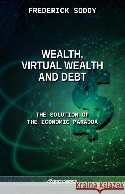 Wealth, Virtual Wealth and Debt: The Solution of the Economic Paradox Frederick Soddy 9781913890537 Omnia Veritas Ltd