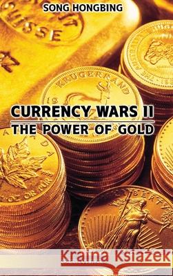 Currency Wars II: The Power of Gold Song Hongbing 9781913890643