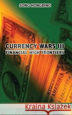 Currency Wars III: Financial high frontiers Song Hongbing 9781913890650