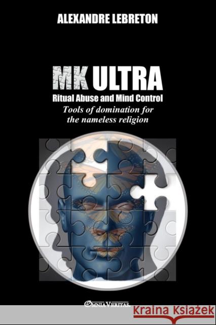MK Ultra - Ritual Abuse and Mind Control: Tools of domination for the nameless religion Alexandre Lebreton 9781913890773