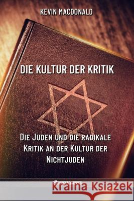 Die Kultur der Kritik: Die Juden und die radikale Kritik an der Kultur der Nichtjuden Kevin MacDonald 9781913890926