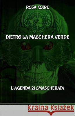 Dietro la maschera verde: L'Agenda 21 smascherata Rosa Koire 9781913890964 Omnia Veritas Ltd