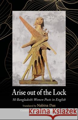 Arise out of the Lock: 50 Bangladeshi Women Poets in English Alam Khorshed, Nabina Das 9781913891145