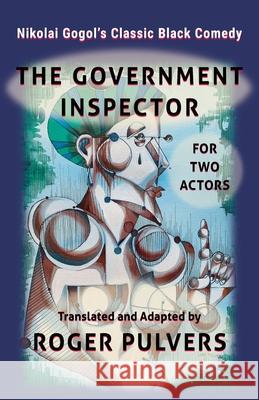 The Government Inspector for Two Actors: Translated from the original play in Russian, The Government Inspector by Nikolai Gogol, and adapted for two Roger Pulvers 9781913891268 Balestier Press