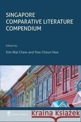 Singapore Comparative Literature Compendium Wai Chew Sim Cheun Hoe Yow 9781913891305 Balestier Academic