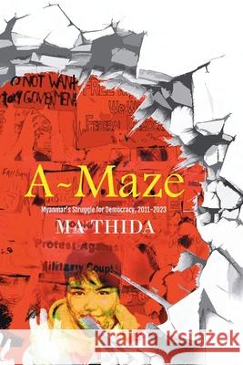 A-Maze: Myanmar's Struggle for Democracy, 2011-2023 Ma Thida Maung Zaw 9781913891480 Balestier Press