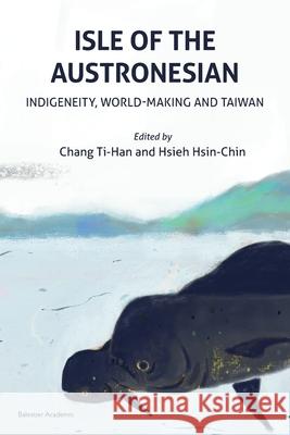 Isle of the Austronesian: Indigeneity, World-Making and Taiwan Chang Ti-Han Hsieh Hsin-Chin 9781913891626