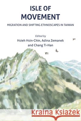 Isle of Movement: Migration and Shifting Ethnoscapes in Taiwan Hsin-Chin, Hsieh, Zemanek, Adina, Ti-Han, Chang 9781913891664