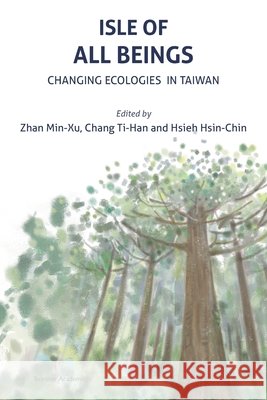 Isle of All Beings: Changing Ecologies in Taiwan Min-Xu, Zhan, Ti-Han, Chang, Hsin-Chin, Hsieh 9781913891671