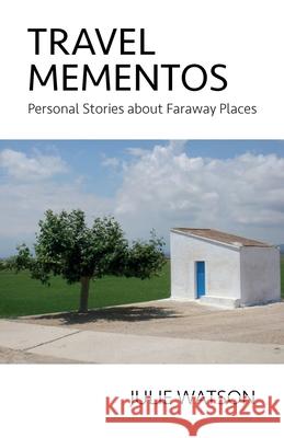 Travel Mementos: Personal Stories about Faraway Places Julie Watson 9781913894047 Beachy Books