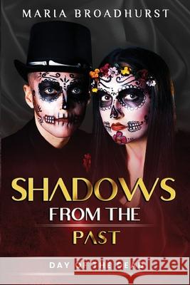 Shadows From The Past: Day of the Dead Maria Broadhurst 9781913898021 Maria Broadhurst - Author