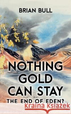 Nothing Gold Can Stay: The End of Eden? Brian Bull 9781913898182