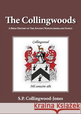The Collingwoods: A Brief History of The Ancient Northumberland Family S P Collingwood-Jones 9781913898328 Steven Jones