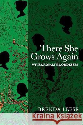 There She Grows Again: Wives, Royalty, Goddesses Brenda Leese 9781913898380