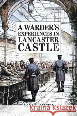 A Warder's Experiences in Lancaster Castle Issac Smith Russell K. Holden 9781913898861 Pixel Tweaks