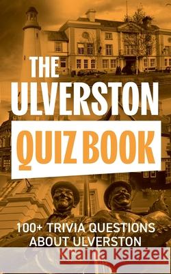 The Ulverston Quiz Book: 100+ Trivia Questons about Ulverston Furness Press 9781913898991 Furness Press