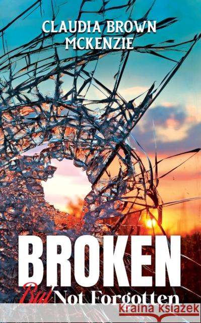 Broken But Not Forgotten Marcia M. Publishin Claudia Brown-McKenzie 9781913905354