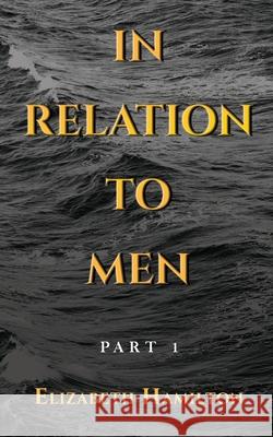 In Relation to Men: Part 1 Elizabeth Hamilton 9781913905927