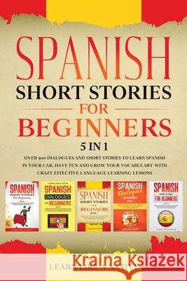 Spanish Short Stories for Beginners 5 in 1: Over 500 Dialogues and Daily Used Phrases to Learn Spanish in Your Car. Have Fun & Grow Your Vocabulary, w Learn Like a Native 9781913907051 Learn Like a Native