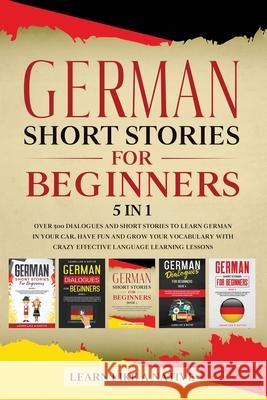 German Short Stories for Beginners 5 in 1: Over 500 Dialogues and Daily Used Phrases to Learn German in Your Car. Have Fun & Grow Your Vocabulary, wit Learn Like a Native 9781913907235 Learn Like a Native