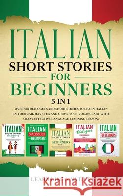 Italian Short Stories for Beginners 5 in 1: Over 500 Dialogues and Daily Used Phrases to Learn Italian in Your Car. Have Fun & Grow Your Vocabulary, w Learn Like a Native 9781913907471 Learn Like a Native
