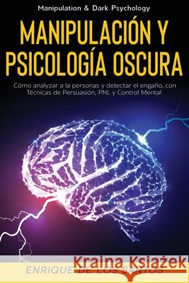 Manipulación y Psicología Oscura (Manipulation & Dark Psychology): Cómo Analizar a las Personas y Detectar el Engaño, con Técnicas de Persuasión, PNL de Los Santos, Enrique 9781913907884 Enrique de Los Santos