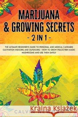 Marijuana and Growing Secrets - 2 in 1: The Ultimate Beginner's Guide to Personal and Medical Cannabis Cultivation Indoors and Outdoors + How to Grow Calvin Newman 9781913907945 Calvin Newman