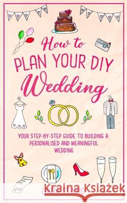 How to Plan Your DIY Wedding Laura Stroud 9781913911188