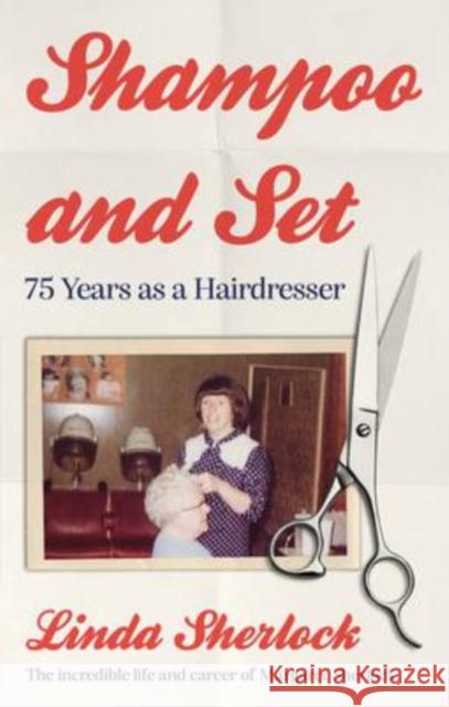 Shampoo and Set: 75 Years as a Hairdresser Linda Sherlock 9781913913007