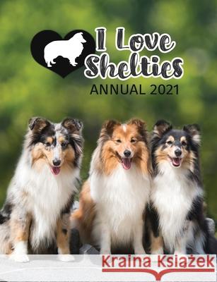 I Love Shelties Annual 2021 Tecassia Publishing 9781913916046 Tecassia Publishing