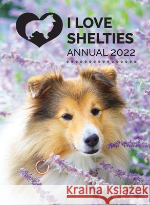 I Love Shelties Annual 2022 Tecassia Publishing 9781913916091 Tecassia Publishing