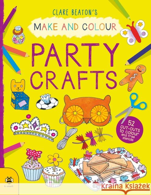 Make & Colour Party Crafts: 52 Cut-Outs to Colour and Free Stencils Clare Beaton Clare Beaton  9781913918545 b small publishing limited