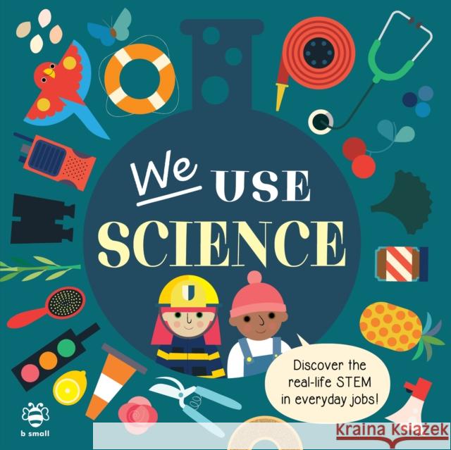 We Use Science Board Book: Discover the Real-Life Stem in Everyday Jobs! Kim Hankinson 9781913918798 b small publishing limited