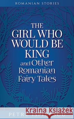 The Girl Who Would Be King and Other Romanian Fairy Tales Petre Ispirescu 9781913926106 Word Bothy