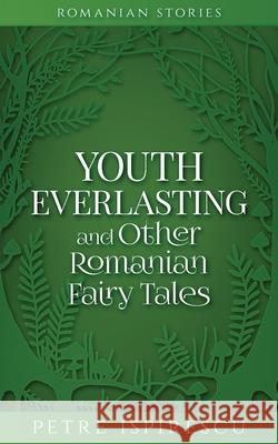 Youth Everlasting and Other Romanian Fairy Tales Petre Ispirescu 9781913926168 Word Bothy