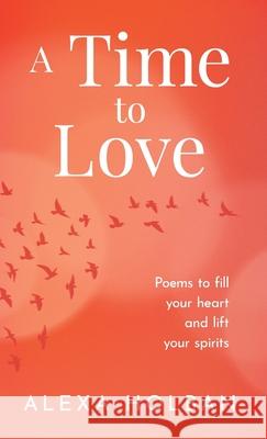 A Time to Love: Poems to fill your heart and lift your spirits Alexa Holban 9781913926342 Word Bothy